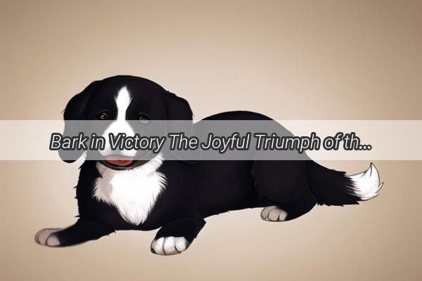 Bark in Victory The Joyful Triumph of the Champion Canine